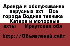 Аренда и обслуживание парусных яхт - Все города Водная техника » Катера и моторные яхты   . Иркутская обл.